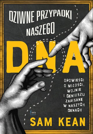 Dziwne przypadki naszego DNA Opowieści o miłości, wojnie i geniuszu zapisane w naszych genach - Sam Kean [KSIĄŻKA]