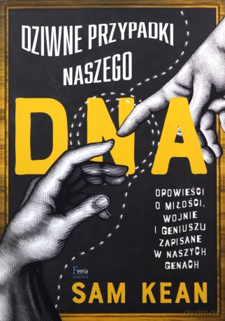 Dziwne przypadki naszego DNA Opowieści o miłości, wojnie i geniuszu zapisane w naszych genach - Sam Kean [KSIĄŻKA]