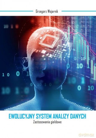 Ewolucyjny system analizy danych Zastosowania giełdowe - Grzegorz Wojarnik [KSIĄŻKA]