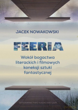 Feeria. Wokół bogactwa literackich i filmowych koneksji sztuki fantastycznej - Jacek Nowakowski [KSIĄŻKA]