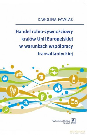 Handel rolno-żywnościowy krajów Unii Europejskiej w warunkach współpracy transatlantyckiej - Karolina Pawlak [KSIĄŻKA]