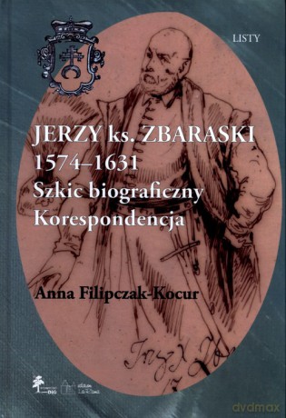 Jerzy książę Zbaraski 1574-1631. Szkic biograficzny - korespondencja - Anna Filipczak-Kocur [KSIĄŻKA]