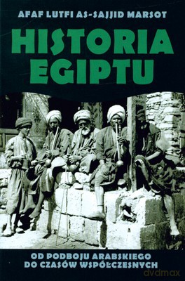 Historia Egiptu Od Podboju Arabskiego Do Czasów Współczesnych - Afaf Lutfi As-Sajjid Marsot [KSIĄŻKA]