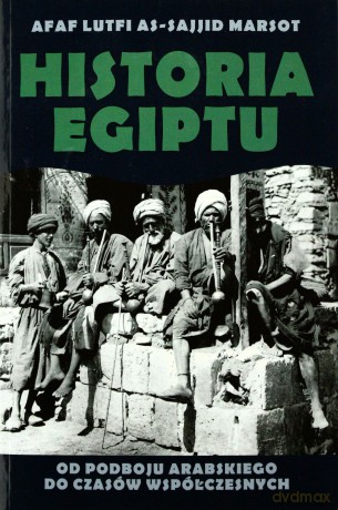 Historia Egiptu Od Podboju Arabskiego Do Czasów Współczesnych - Afaf Lutfi As-Sajjid Marsot [KSIĄŻKA]