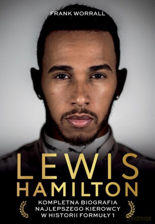 Lewis Hamilton Kompletna biografia najlepszego kierowcy w historii Formuły 1 - Frank Worrall [KSIĄŻKA]
