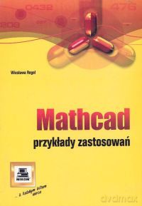 Mathcad. Przykłady zastosowań - Wiesława Regel [KSIĄŻKA]
