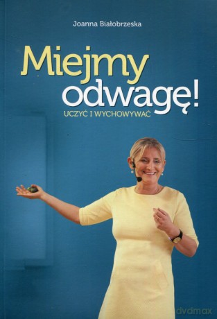 Miejmy odwagę uczyć i wychowywać - Joanna Białobrzeska [KSIĄŻKA]