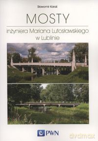 Mosty inżyniera Mariana Lutosławskiego w Lublinie - Sławomir Karaś [KSIĄŻKA]