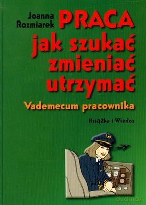 Praca Jak Szukać Zmieniać Utrzymać - Joanna Rozmiarek [KSIĄŻKA]