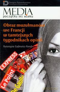 Obraz muzułmanów we Francji w tamtejszych tygodnikach opinii - Korab Katarzyna Gajlewicz [KSIĄŻKA]