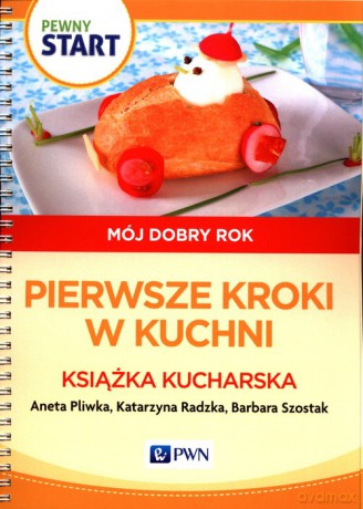 Pewny start Mój dobry rok Pierwsze kroki w kuchni Książka kucharska - Aneta Pliwka, Katarzyna Radzka [KSIĄŻKA]