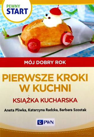Pewny start Mój dobry rok Pierwsze kroki w kuchni Książka kucharska - Aneta Pliwka, Katarzyna Radzka [KSIĄŻKA]