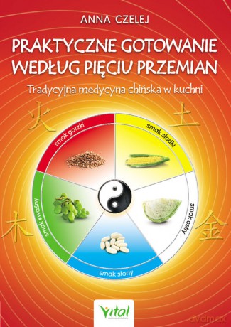 Praktyczne gotowanie według Pięciu Przemian - Anna Czelej [KSIĄŻKA]