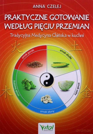Praktyczne gotowanie według Pięciu Przemian - Anna Czelej [KSIĄŻKA]