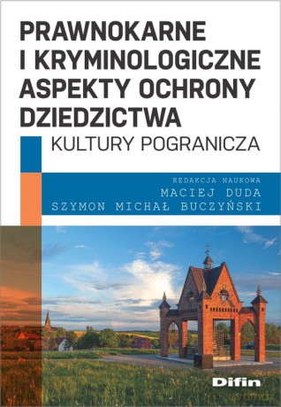 Prawnokarne i kryminologiczne aspekty ochrony dziedzictwa kultury pogranicza [KSIĄŻKA]