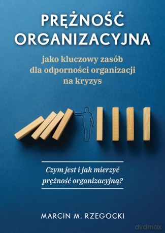 Prężność organizacyjna jako kluczowy zasób dla odporności organizacji na kryzys - Marcin M. Rzegocki [KSIĄŻKA]