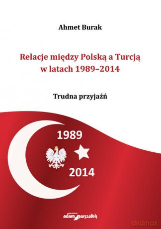 Relacje między Polską a Turcją w latach 1989-2014 Trudna przyjaźń - Ahmet Burak [KSIĄŻKA]