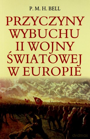 Przyczyny Wybuchu II Wojny Światowej W Europie - P.M.H. Bell [KSIĄŻKA]