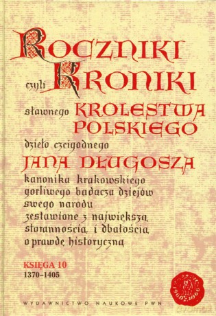 Roczniki czyli Kroniki sławnego Królestwa Polskiego Księga 10 - Jan Długosz [KSIĄŻKA]