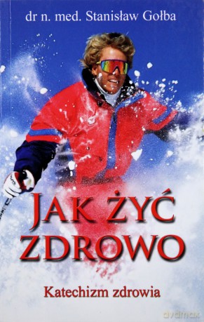 Jak Żyć Zdrowo Katechizm Zdrowia - Stanisław Gołba [KSIĄŻKA]