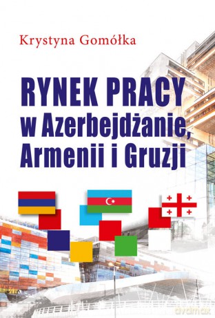 Rynek pracy w Azerbejdżanie, Armenii i Gruzji - Krystyna Gomółka [KSIĄŻKA]