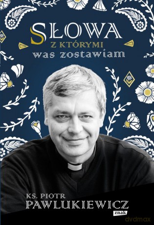 Słowa z którymi was zostawiam - Piotr Pawlukiewicz [KSIĄŻKA]