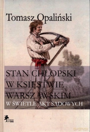 Sstan chłopski w Księstwie Warszawskim w świetle akt sądowych - Tomasz Opaliński [KSIĄŻKA]
