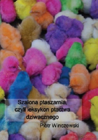 Szalona ptaszarnia, czyli leksykon ptactwa dziwacznego - Piotr Winczewski [KSIĄŻKA]