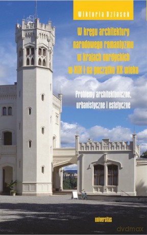 W kręgu architektury narodowego romantyzmu w krajach nordyckich w XIX i na początku XX wieku - Wiktoria Dziasek [KSIĄŻKA]
