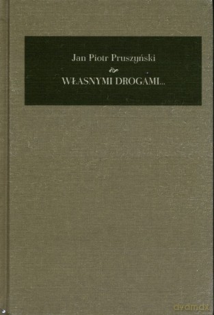 Własnymi drogami Pamiętnik 1941-2008 - Jan Piotr Pruszyński [KSIĄŻKA]