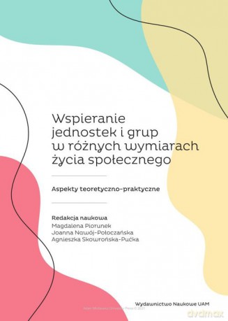 Wspieranie jednostek i grup w różnych wymiarach życia społecznego. [KSIĄŻKA]