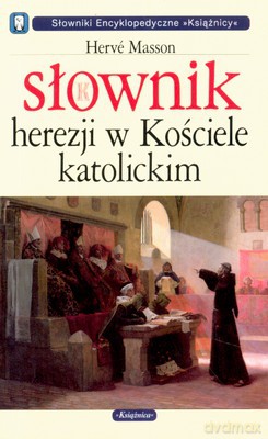 Słownik Herezji W Kościele Katolickim - Herve Masson [KSIĄŻKA]
