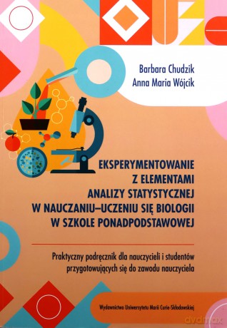 Eksperymentowanie z elementami analizy statystycznej w nauczaniu-uczeniu się biologii w szkole ponadpodstawowej - Barbara Chudzik, Maria Wójcik Anna [KSIĄŻKA]