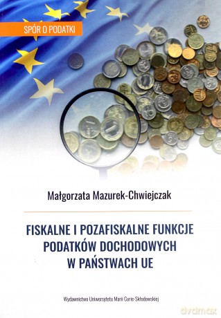 Fiskalne i pozafiskalne funkcje podatków dochodowych w państwach UE - Małgorzata Mazurek-Chwiejczak [KSIĄŻKA]