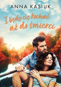 I będę cię kochać aż do śmierci - Anna Kasiuk [KSIĄŻKA]
