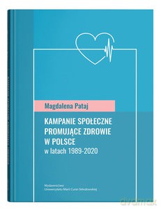 Kampanie społeczne promujące zdrowie w Polsce w latach 1989-2020 - Magdalena Pataj [KSIĄŻKA]