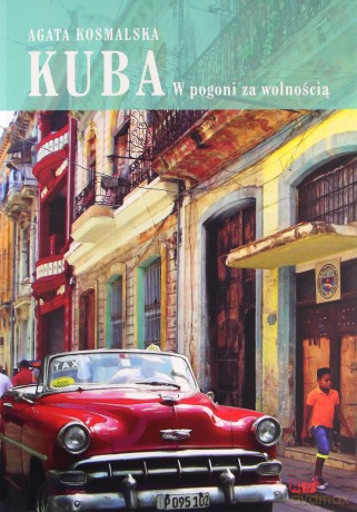 Kuba. W pogoni za wolnością - Agata Kosmalska [KSIĄŻKA]