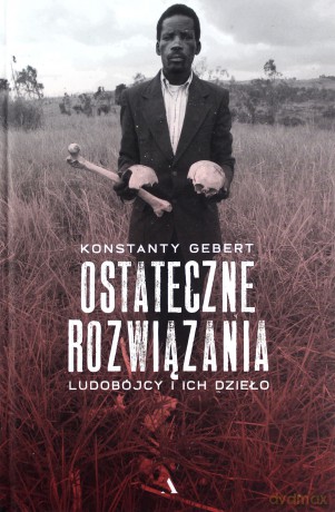 Ostateczne rozwiązania. Ludobójcy i ich dzieło - Konstanty Gebert [KSIĄŻKA]