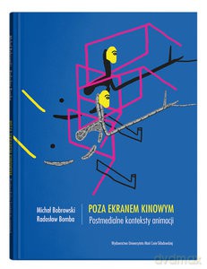 Poza ekranem kinowym. Postmedialne konteksty animacji - Michał Bobrowski, Radosław Bomba [KSIĄŻKA]