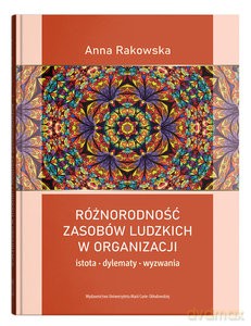Różnorodność zasobów ludzkich w organizacji - istota, dylematy, wyzwania - Anna Rakowska [KSIĄŻKA]