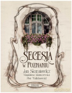 Secesja w Poznaniu - J. Skuratowicz, M. Adamczewska [KSIĄŻKA]