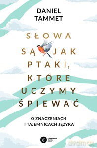Słowa są jak ptaki, które uczymy śpiewać. O znaczeniach i tajemnicach języka - Daniel Tammett [KSIĄŻKA]