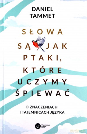 Słowa są jak ptaki, które uczymy śpiewać. O znaczeniach i tajemnicach języka - Daniel Tammett [KSIĄŻKA]