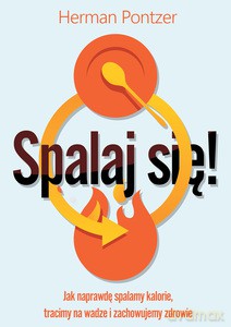 Spalaj się! Jak naprawdę spalamy kalorie, tracimy na wadze i zachowujemy zdrowie - Herman Pontzer [KSIĄŻKA]