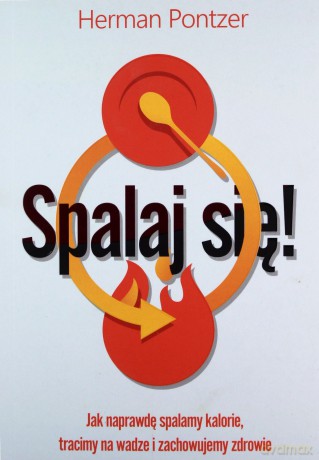 Spalaj się! Jak naprawdę spalamy kalorie, tracimy na wadze i zachowujemy zdrowie - Herman Pontzer [KSIĄŻKA]