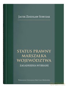 Status prawny marszałka województwa. Wybrane zagadnienia - Jacek Zdzisław Sobczak [KSIĄŻKA]