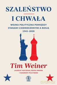 Szaleństwo i chwała. Ameryka, Rosja i wojna polityczna, 1945-2020 - Tim Weiner [KSIĄŻKA]