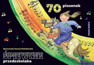 Śpiewnik przedszkolaka. 70 ilustrowanych piosenek z pełnymi tekstami, zapisami nutowymi i liniami melodycznymi - Tamara Michałowska [KSIĄŻKA]