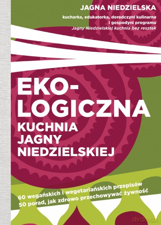 Ekologiczna kuchnia Jagny Niedzielskiej - Jagna Niedzielska [KSIĄŻKA]