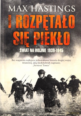 I rozpętało się piekło. Świat na wojnie 1939-1945 - Max Hastings [KSIĄŻKA]